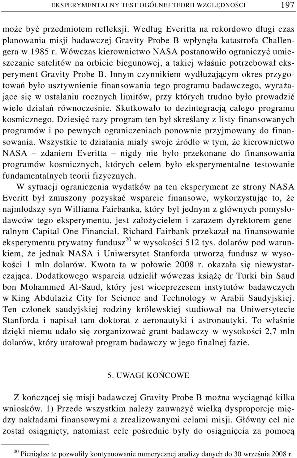 Wówczas kierownictwo NASA postanowiło ograniczyć umieszczanie satelitów na orbicie biegunowej, a takiej właśnie potrzebował eksperyment Gravity Probe B.