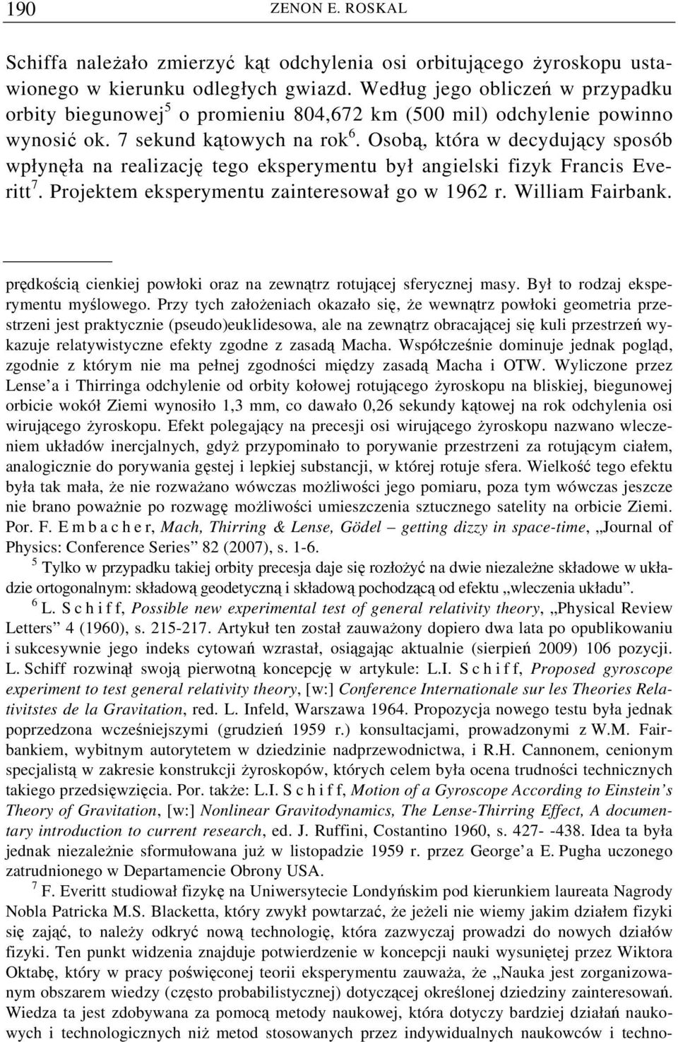 Osobą, która w decydujący sposób wpłynęła na realizację tego eksperymentu był angielski fizyk Francis Everitt 7. Projektem eksperymentu zainteresował go w 1962 r. William Fairbank.