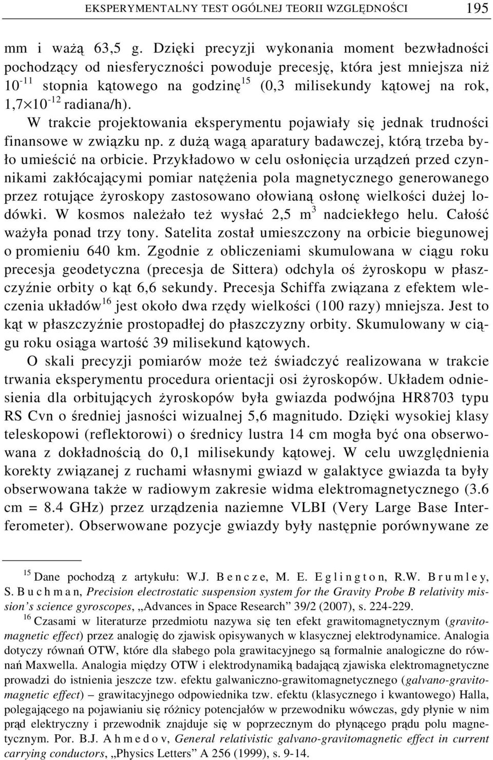 radiana/h). W trakcie projektowania eksperymentu pojawiały się jednak trudności finansowe w związku np. z dużą wagą aparatury badawczej, którą trzeba było umieścić na orbicie.