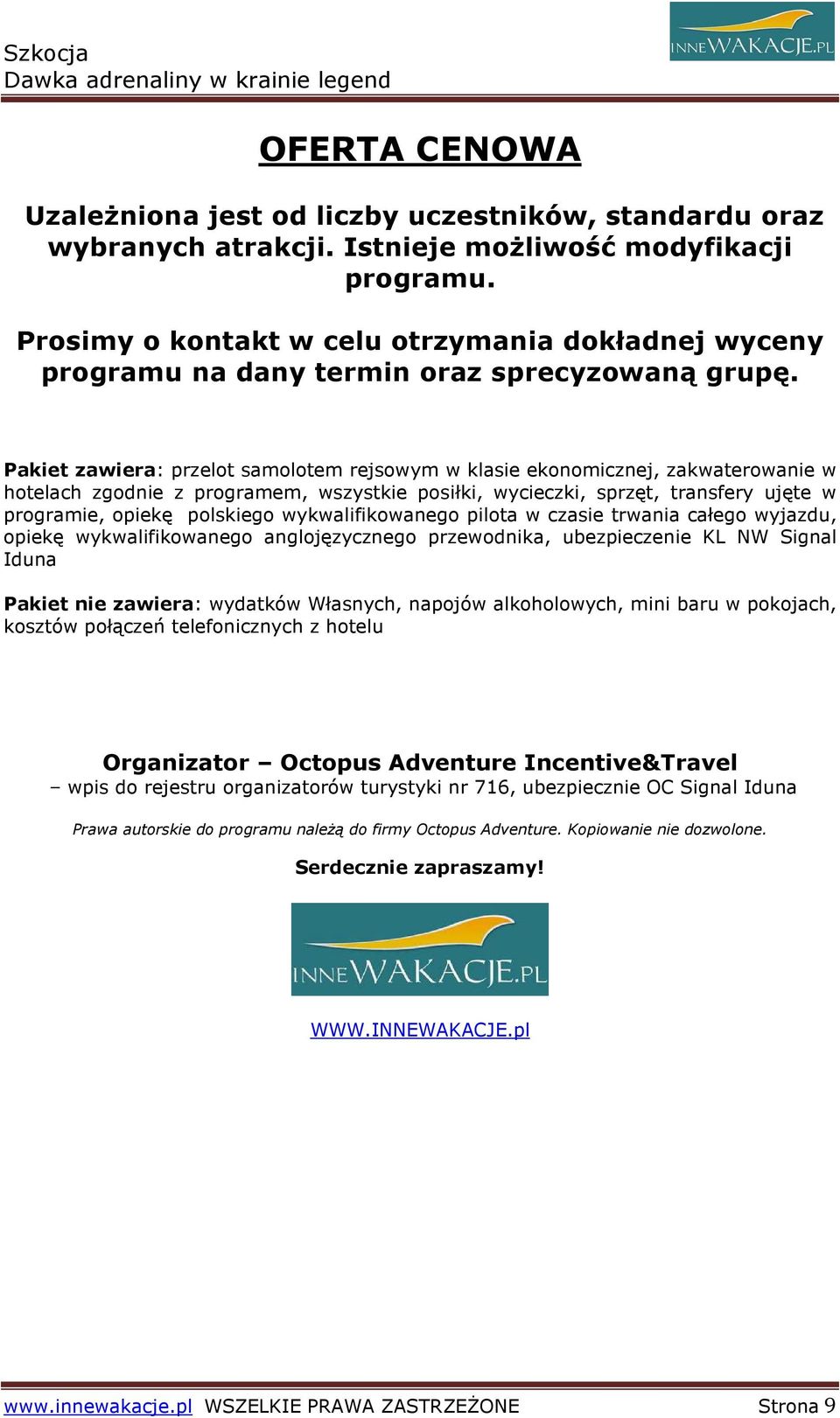 Pakiet zawiera: przelot samolotem rejsowym w klasie ekonomicznej, zakwaterowanie w hotelach zgodnie z programem, wszystkie posiłki, wycieczki, sprzęt, transfery ujęte w programie, opiekę polskiego