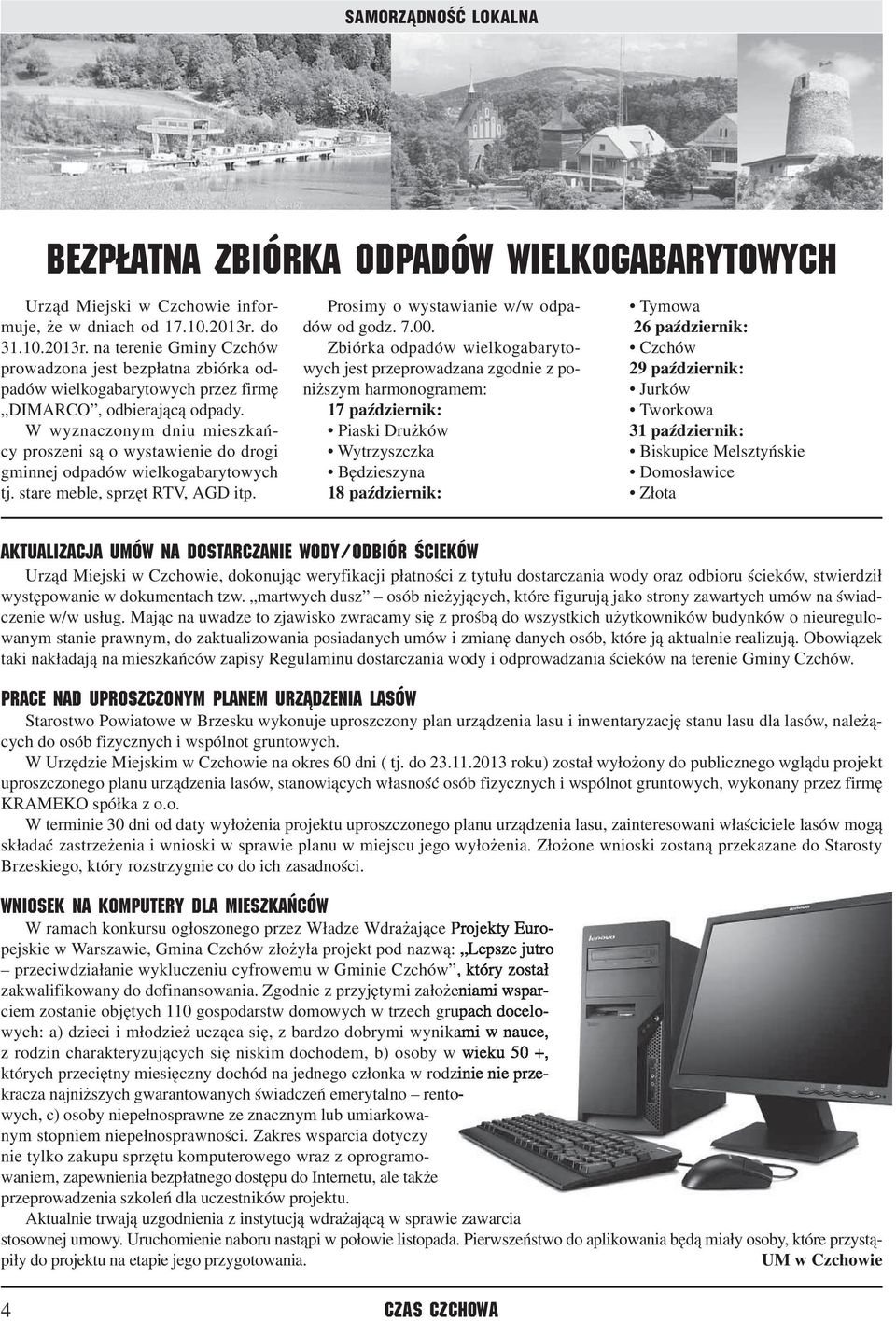 W wyznaczonym dniu mieszkańcy proszeni są o wystawienie do drogi gminnej odpadów wielkogabarytowych tj. stare meble, sprzęt RTV, AGD itp. Prosimy o wystawianie w/w odpadów od godz. 7.00.