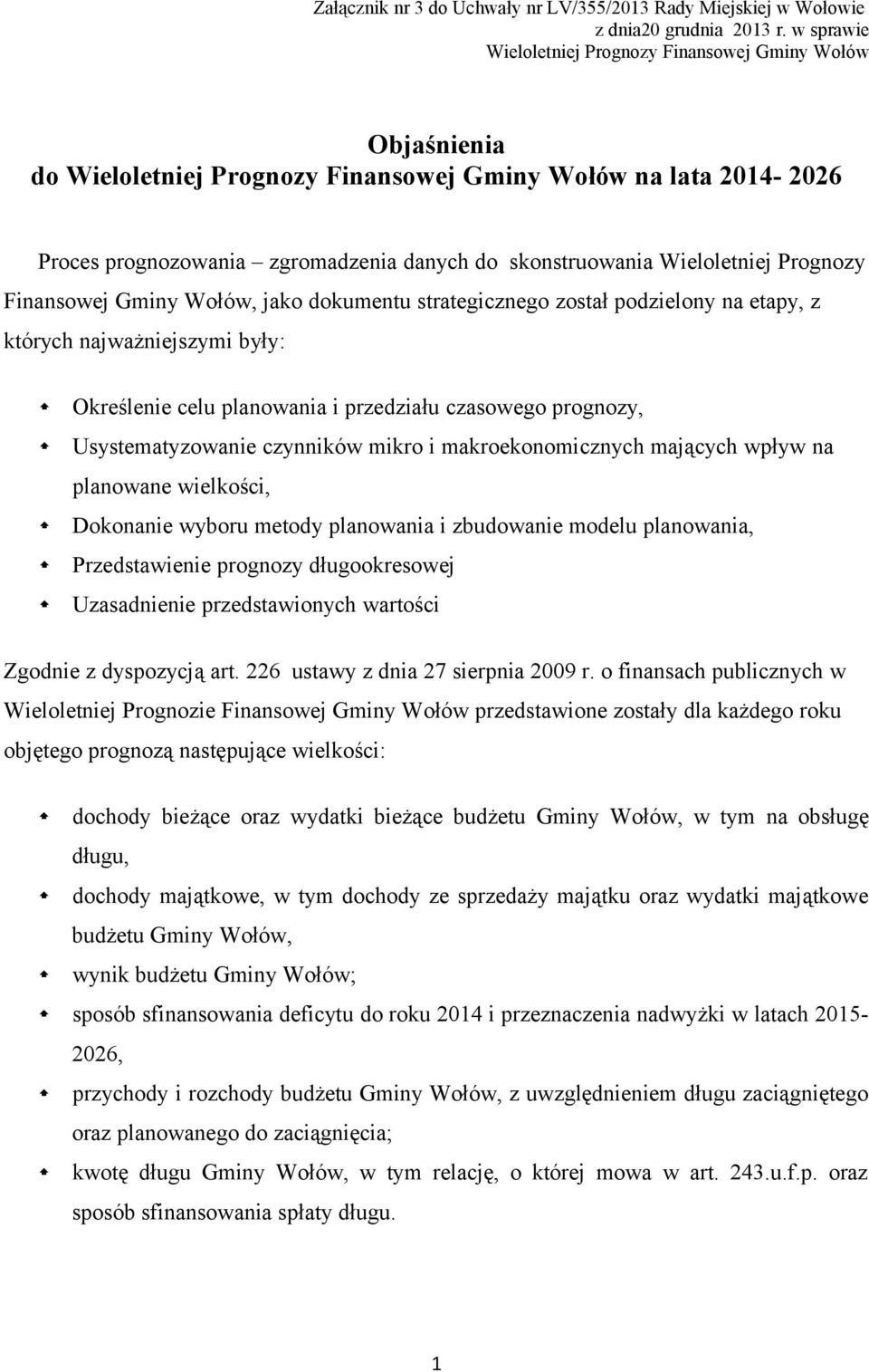 Wieloletniej Prognozy Finansowej Gminy Wołów, jako dokumentu strategicznego został podzielony na etapy, z których najważniejszymi były: Określenie celu planowania i przedziału czasowego prognozy,