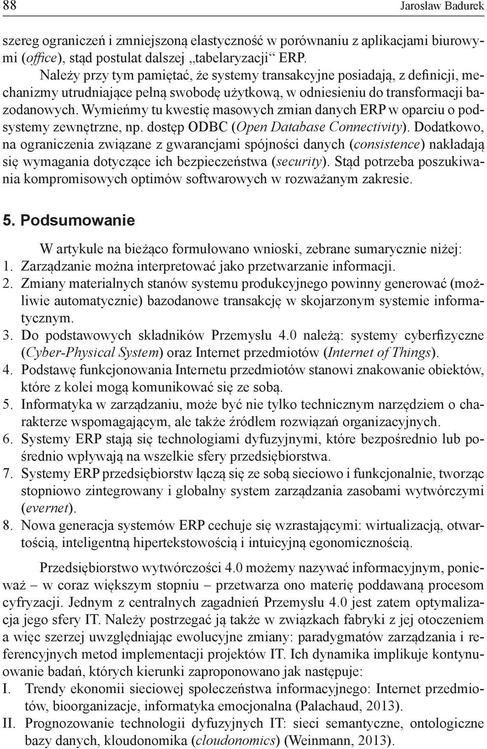 Wymieńmy tu kwestię masowych zmian danych ERP w oparciu o podsystemy zewnętrzne, np. dostęp ODBC (Open Database Connectivity).