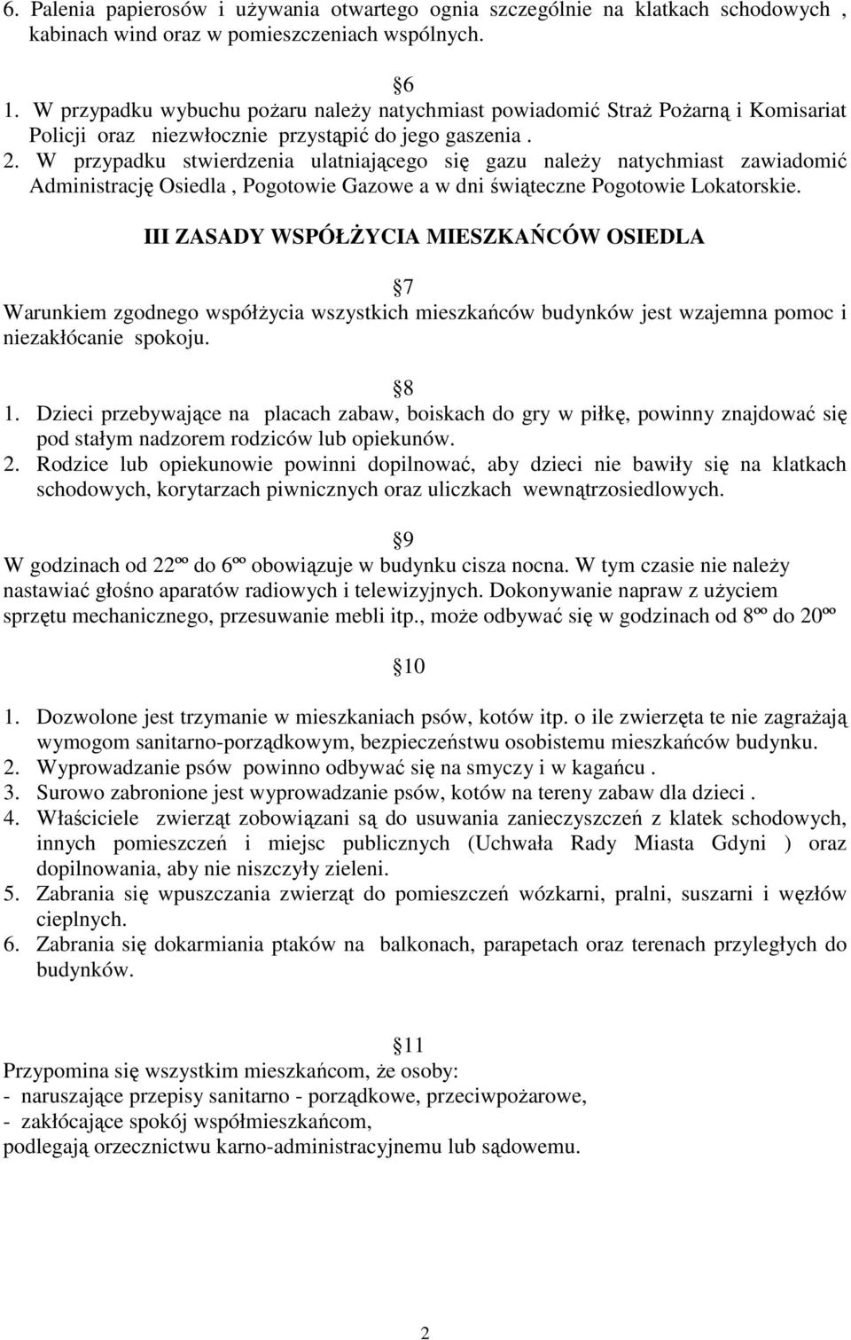 W przypadku stwierdzenia ulatniającego się gazu naleŝy natychmiast zawiadomić Administrację Osiedla, Pogotowie Gazowe a w dni świąteczne Pogotowie Lokatorskie.