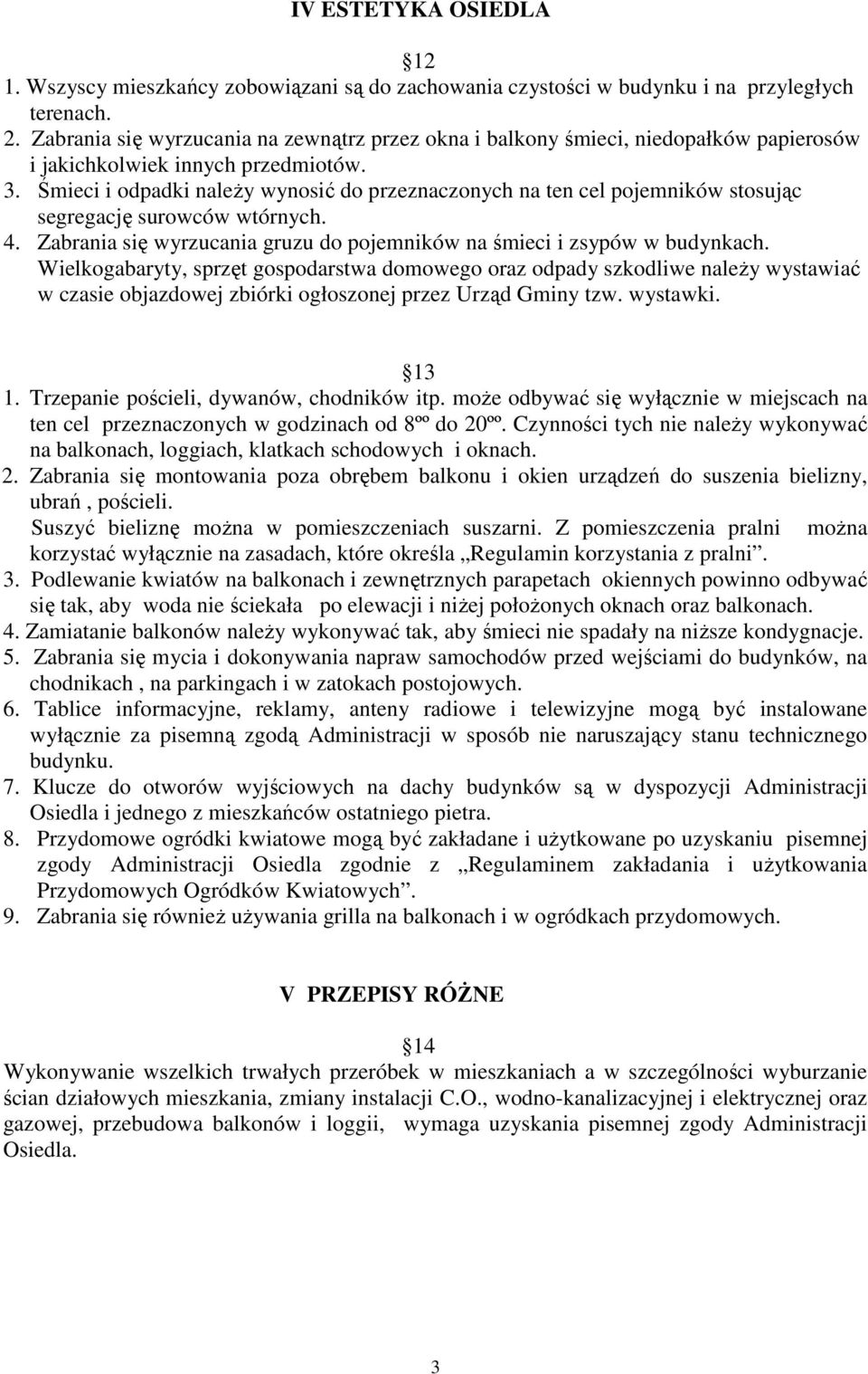 Śmieci i odpadki naleŝy wynosić do przeznaczonych na ten cel pojemników stosując segregację surowców wtórnych. 4. Zabrania się wyrzucania gruzu do pojemników na śmieci i zsypów w budynkach.