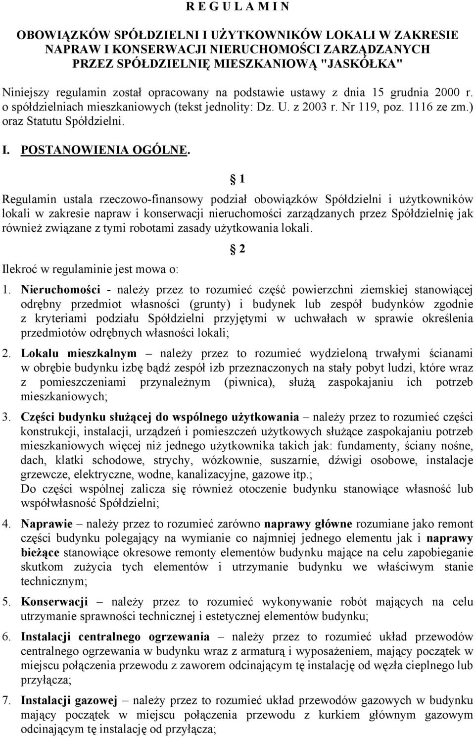 1 Regulamin ustala rzeczowo-finansowy podział obowiązków Spółdzielni i użytkowników lokali w zakresie napraw i konserwacji nieruchomości zarządzanych przez Spółdzielnię jak również związane z tymi