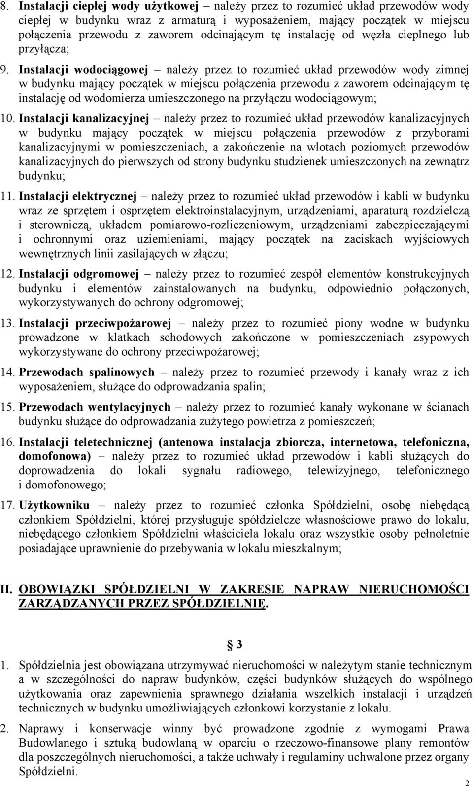 Instalacji wodociągowej należy przez to rozumieć układ przewodów wody zimnej w budynku mający początek w miejscu połączenia przewodu z zaworem odcinającym tę instalację od wodomierza umieszczonego na