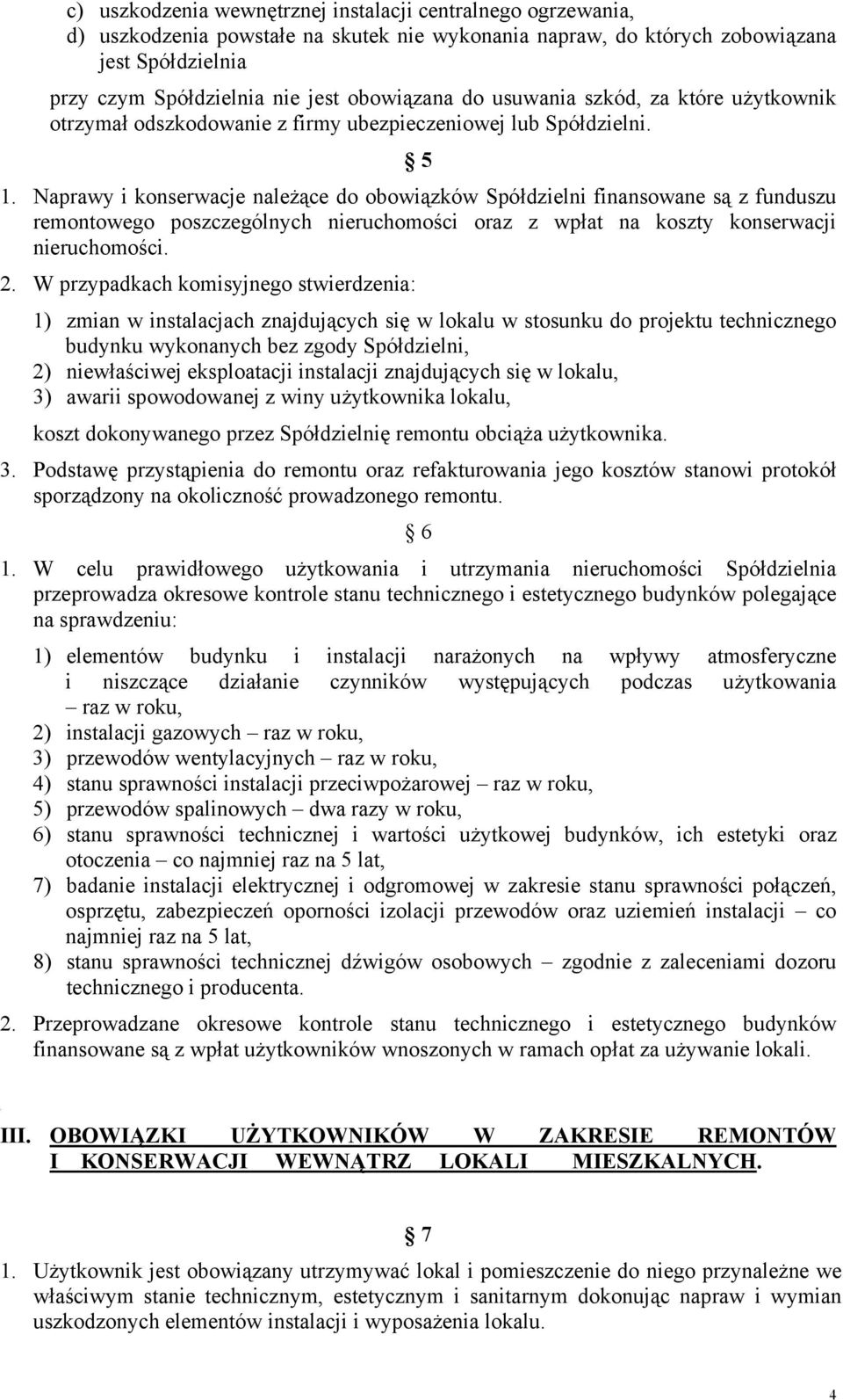 Naprawy i konserwacje należące do obowiązków Spółdzielni finansowane są z funduszu remontowego poszczególnych nieruchomości oraz z wpłat na koszty konserwacji nieruchomości. 2.