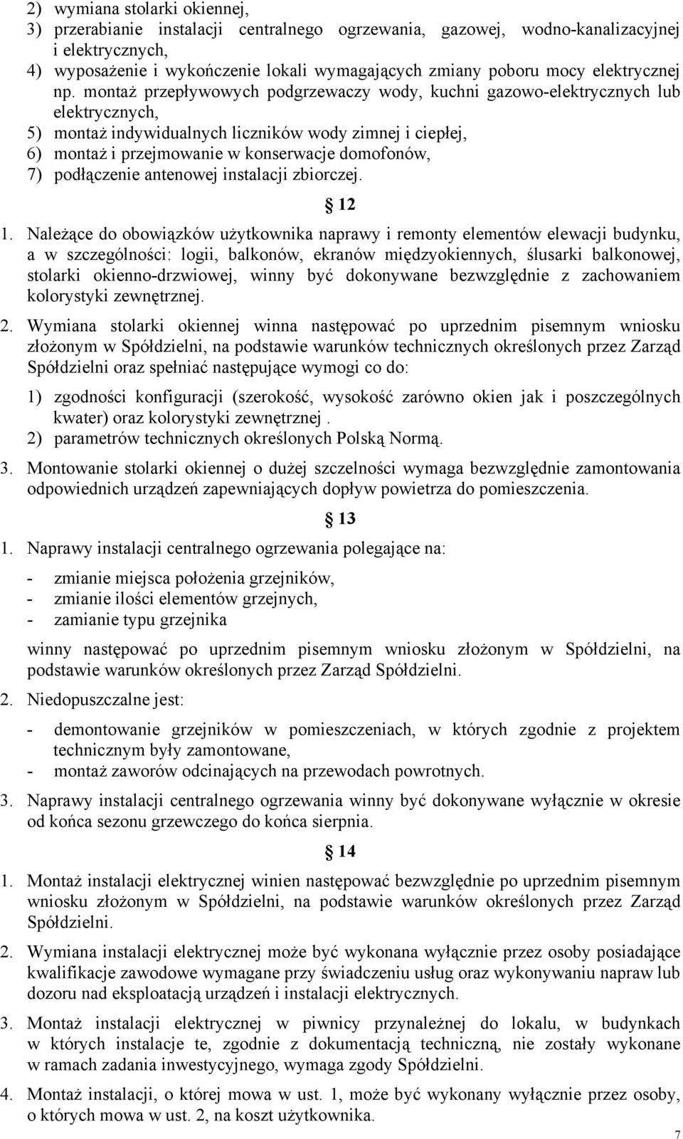 montaż przepływowych podgrzewaczy wody, kuchni gazowo-elektrycznych lub elektrycznych, 5) montaż indywidualnych liczników wody zimnej i ciepłej, 6) montaż i przejmowanie w konserwacje domofonów, 7)