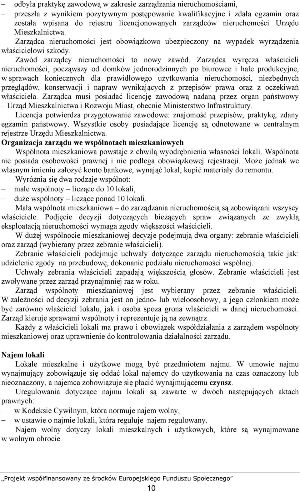 Zarządca wyręcza właścicieli nieruchomości, począwszy od domków jednorodzinnych po biurowce i hale produkcyjne, w sprawach koniecznych dla prawidłowego użytkowania nieruchomości, niezbędnych