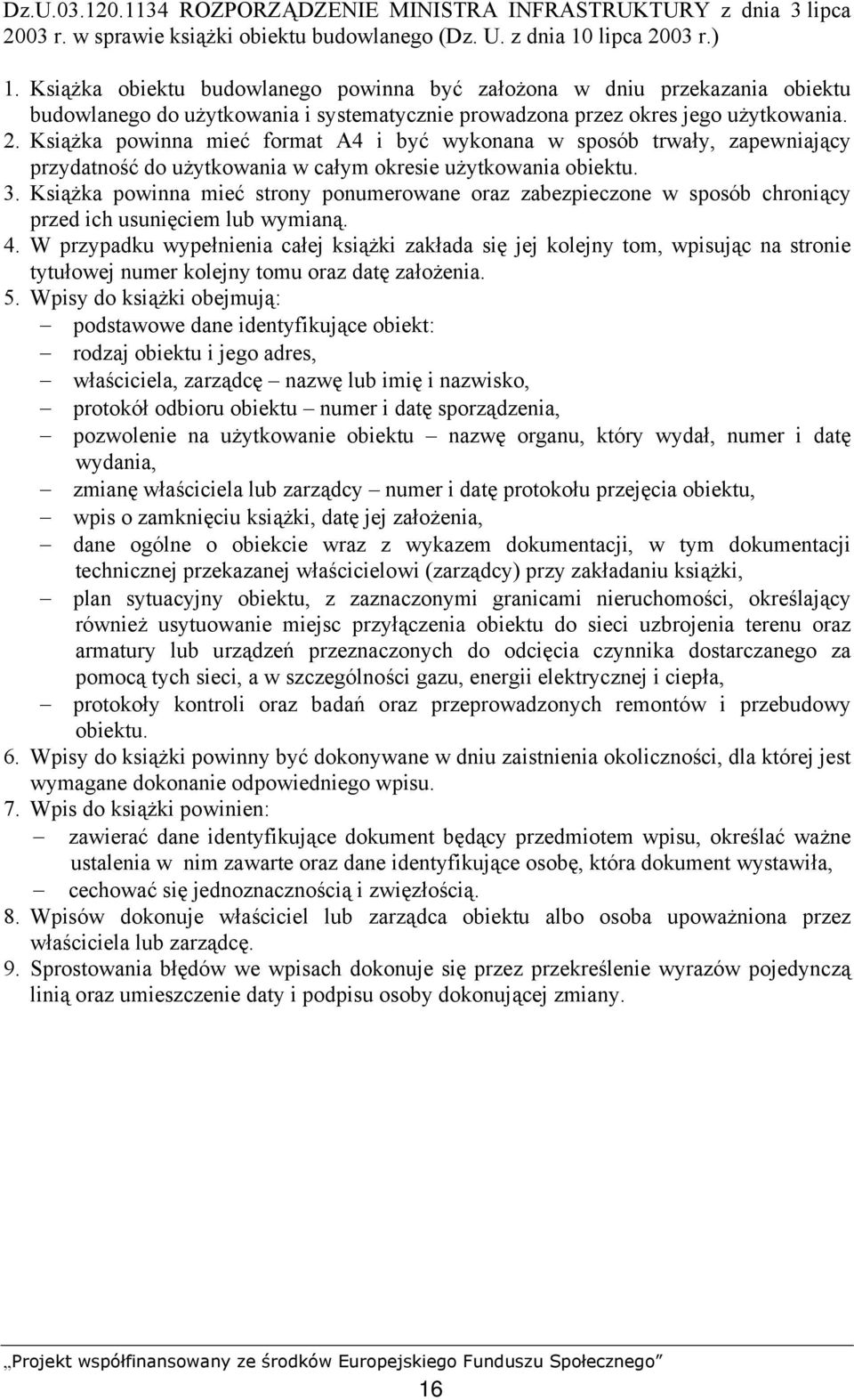 Książka powinna mieć format A4 i być wykonana w sposób trwały, zapewniający przydatność do użytkowania w całym okresie użytkowania obiektu. 3.