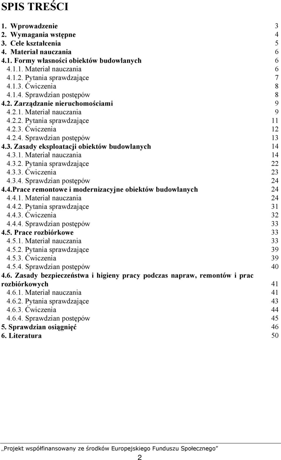 3.1. Materiał nauczania 14 4.3.2. Pytania sprawdzające 22 4.3.3. Ćwiczenia 23 4.3.4. Sprawdzian postępów 24 4.4.Prace remontowe i modernizacyjne obiektów budowlanych 24 4.4.1. Materiał nauczania 24 4.