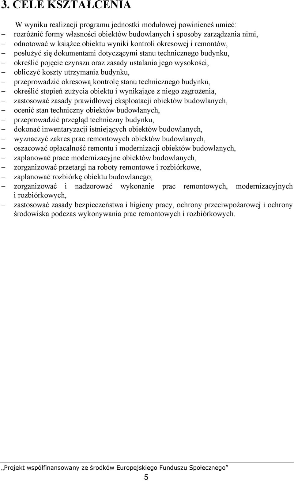 przeprowadzić okresową kontrolę stanu technicznego budynku, określić stopień zużycia obiektu i wynikające z niego zagrożenia, zastosować zasady prawidłowej eksploatacji obiektów budowlanych, ocenić