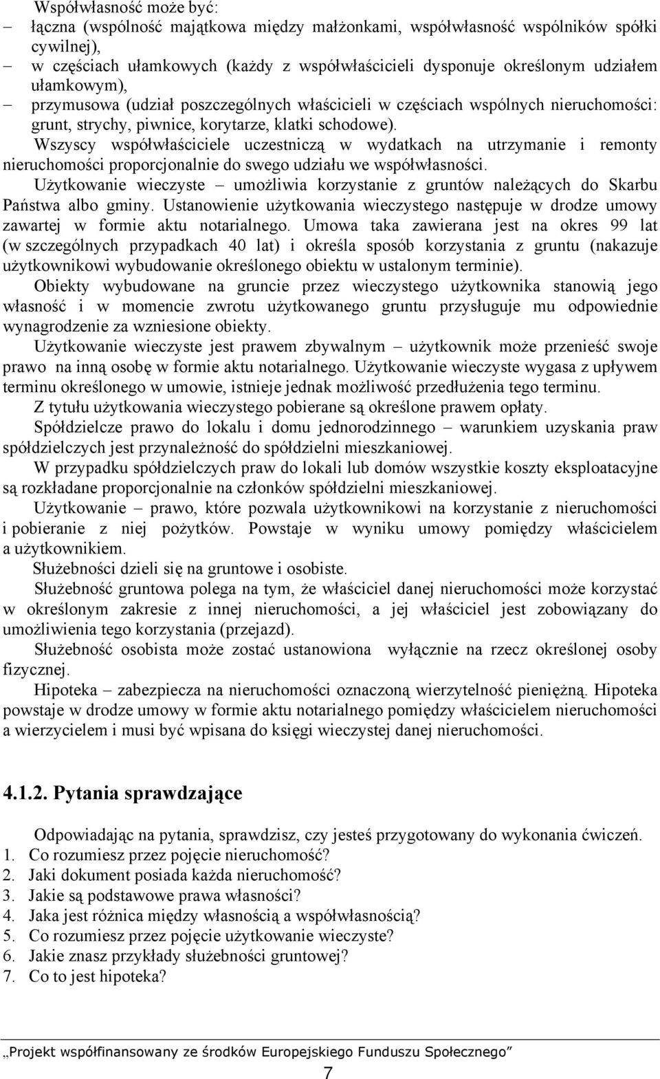 Wszyscy współwłaściciele uczestniczą w wydatkach na utrzymanie i remonty nieruchomości proporcjonalnie do swego udziału we współwłasności.