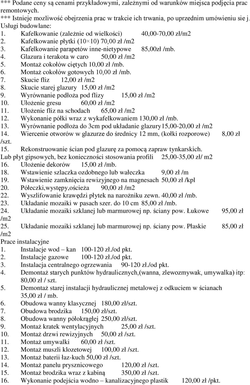 Montaż cokołów ciętych 10,00 zł /mb. 6. Montaż cokołów gotowych 10,00 zł /mb. 7. Skucie fliz 12,00 zł 8. Skucie starej glazury 15,00 zł 9. Wyrównanie podłoża pod flizy 15,00 zł 10.