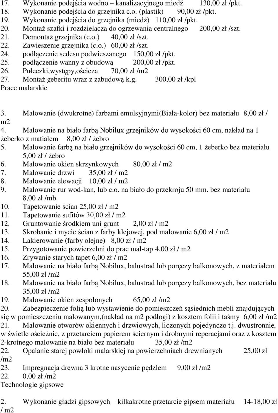 podłączenie sedesu podwieszanego 150,00 zł /pkt. 25. podłączenie wanny z obudową 200,00 zł /pkt. 26. Pułeczki,występy,ościeża 70,00 zł 27. Montaż geberitu wraz z zabudową k.g. 300,00 zł /kpl Prace malarskie 3.