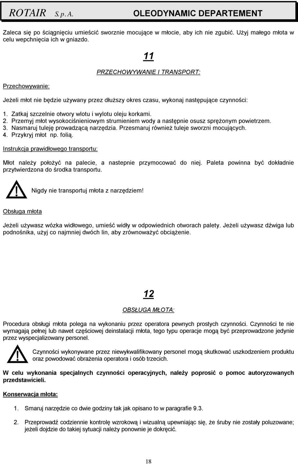 Przemyj młot wysokociśnieniowym strumieniem wody a następnie osusz sprężonym powietrzem. 3. Nasmaruj tuleję prowadzącą narzędzia. Przesmaruj również tuleje sworzni mocujących. 4. Przykryj młot np.