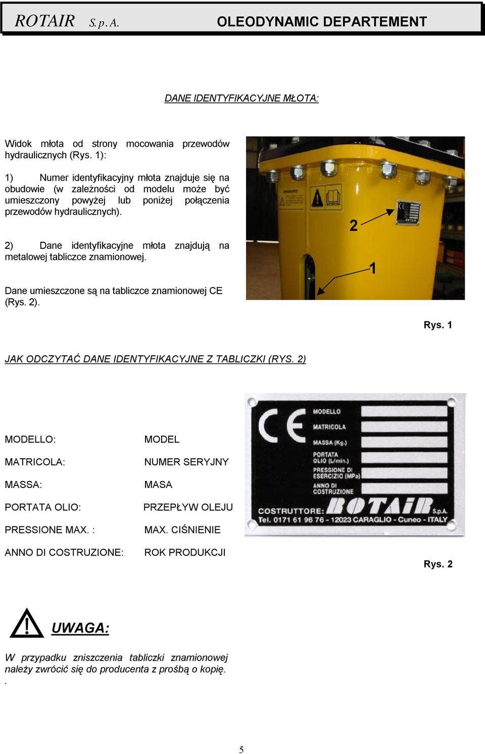 2) Dane identyfikacyjne młota znajdują na metalowej tabliczce znamionowej. Dane umieszczone są na tabliczce znamionowej CE (Rys. 2). 2 1 Rys.