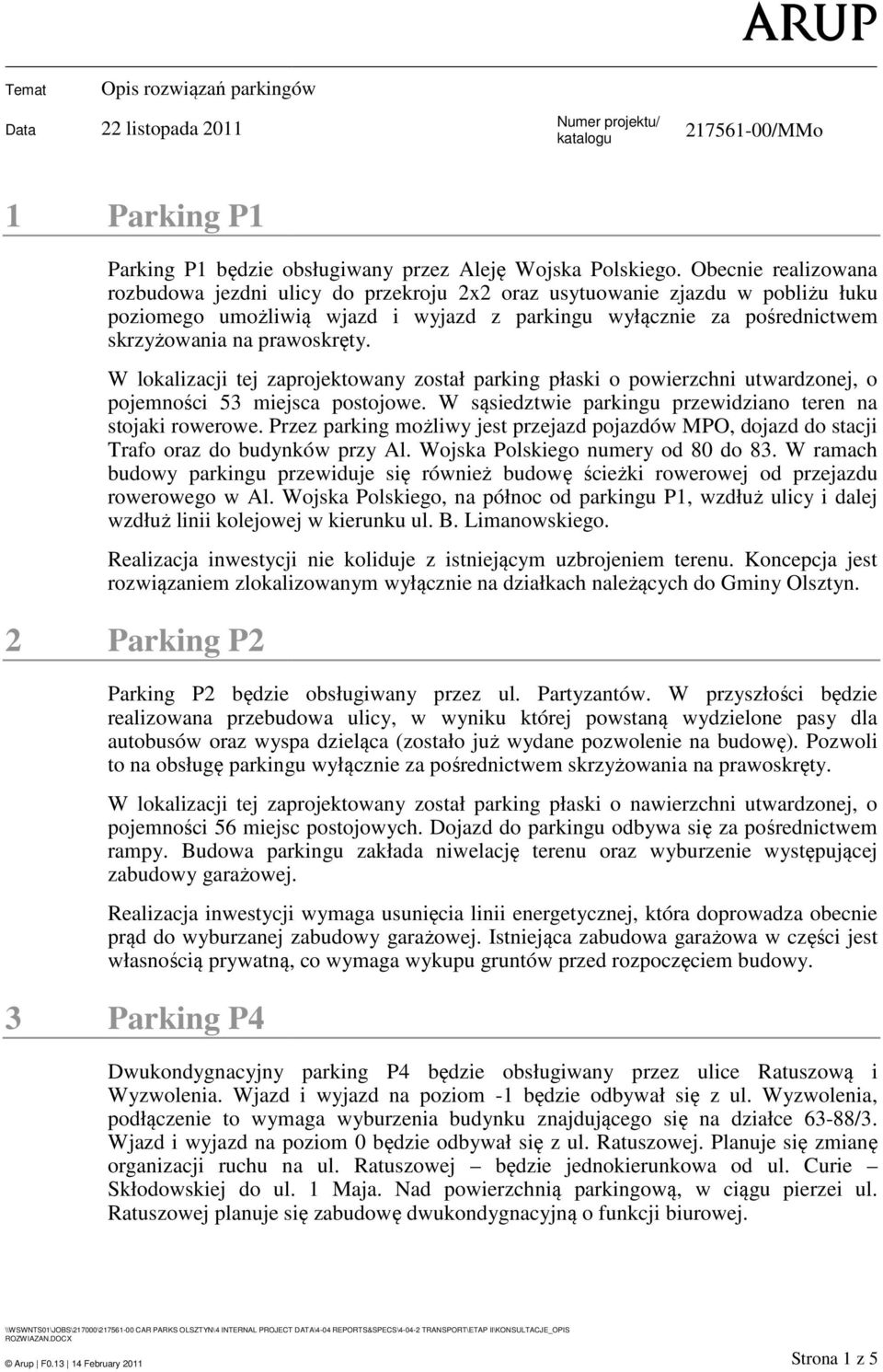 W lokalizacji tej zaprojektowany został parking płaski o powierzchni utwardzonej, o pojemności 53 miejsca postojowe. W sąsiedztwie siedztwie parkingu przewidziano teren na stojaki rowerowe.