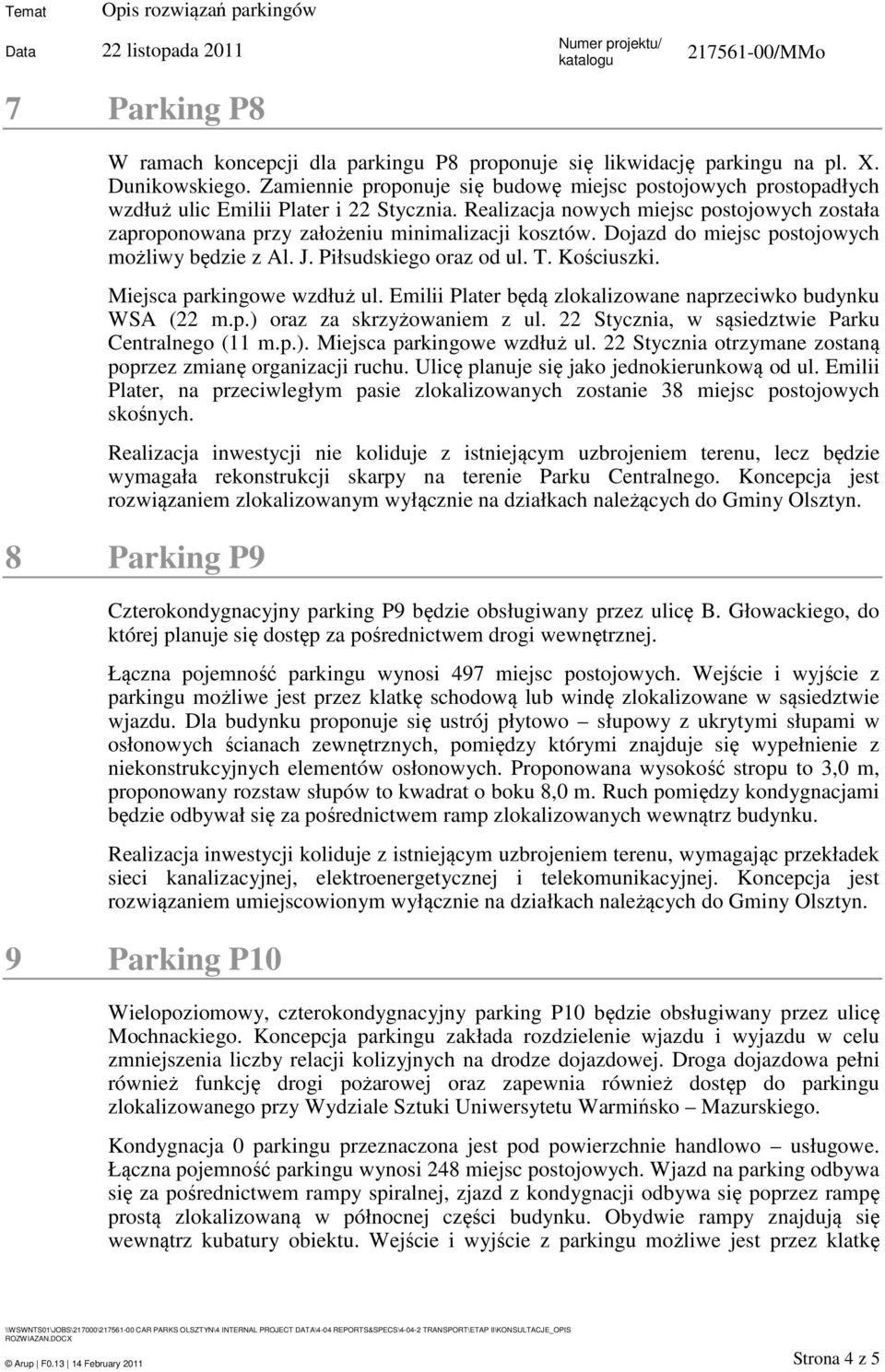 Realizacja nowych miejsc postojowych została zaproponowana przy założeniu minimalizacji kosztów. Dojazd do miejsc postojowych możliwy będzie z Al. J. Piłsudskiego oraz od ul. T. Kościuszki.