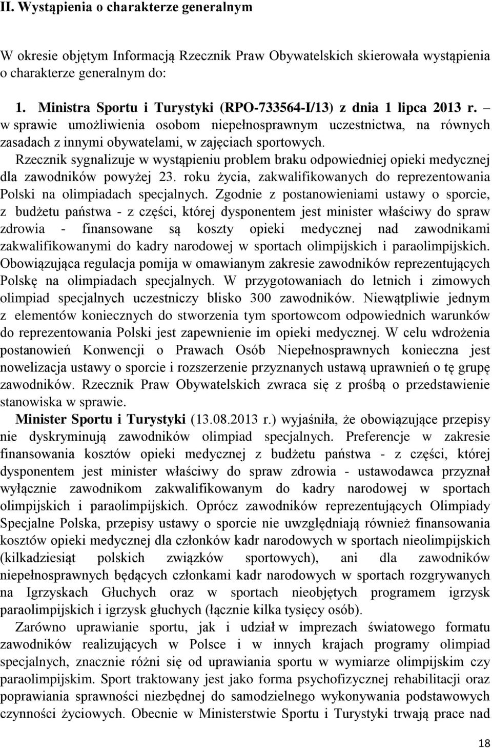 Rzecznik sygnalizuje w wystąpieniu problem braku odpowiedniej opieki medycznej dla zawodników powyżej 23. roku życia, zakwalifikowanych do reprezentowania Polski na olimpiadach specjalnych.