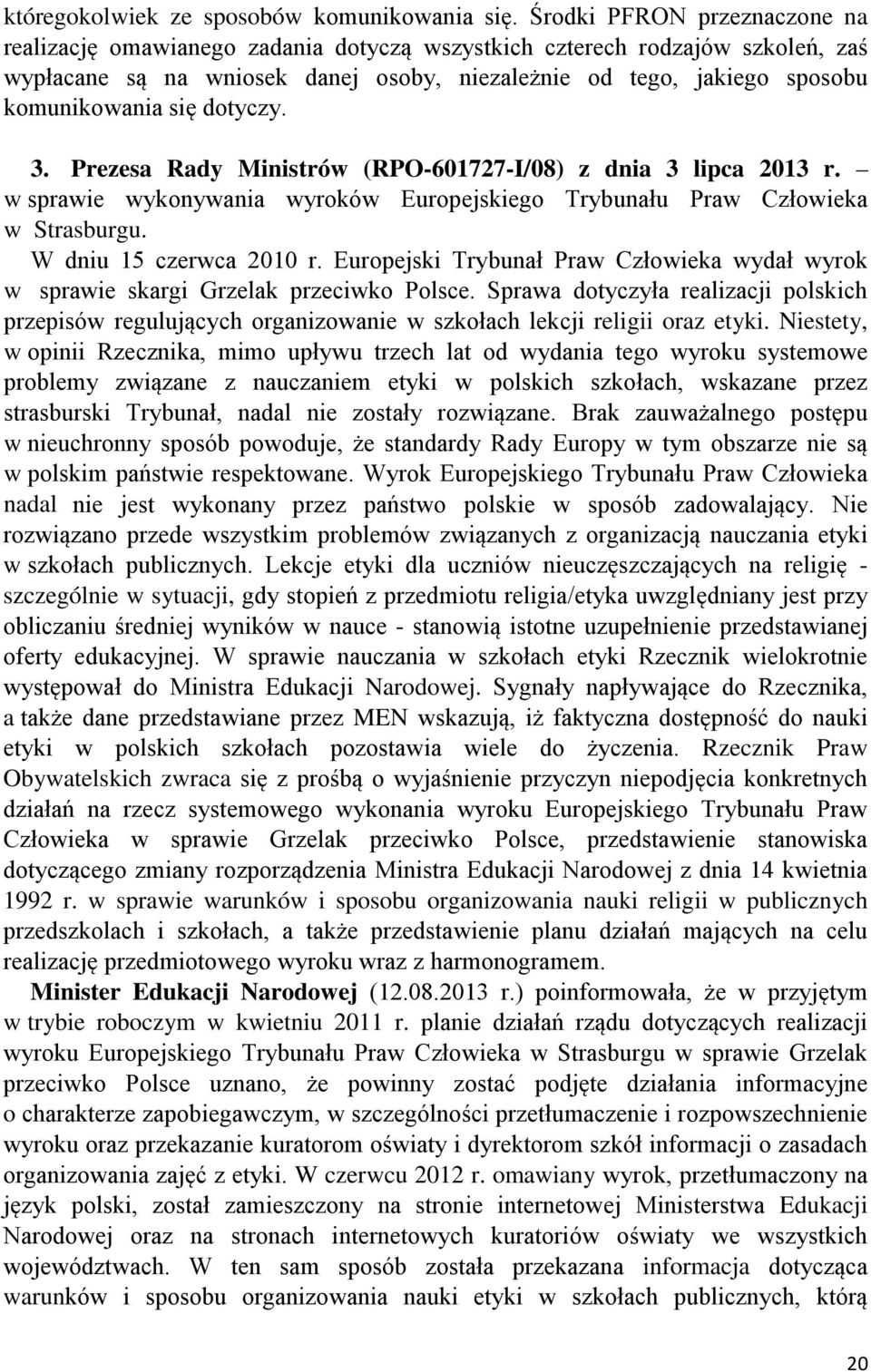 się dotyczy. 3. Prezesa Rady Ministrów (RPO-601727-I/08) z dnia 3 lipca 2013 r. w sprawie wykonywania wyroków Europejskiego Trybunału Praw Człowieka w Strasburgu. W dniu 15 czerwca 2010 r.