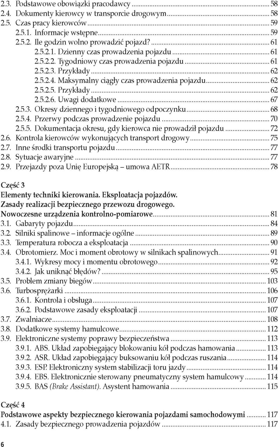 .. 67 2.5.3. Okresy dziennego i tygodniowego odpoczynku... 68 2.5.4. Przerwy podczas prowadzenie pojazdu... 70 2.5.5. Dokumentacja okresu, gdy kierowca nie prowadził pojazdu... 72 2.6. Kontrola kierowców wykonujących transport drogowy.