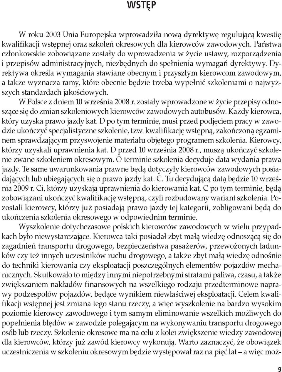 Dyrektywa określa wymagania stawiane obecnym i przyszłym kierowcom zawodowym, a także wyznacza ramy, które obecnie będzie trzeba wypełnić szkoleniami o najwyższych standardach jakościowych.