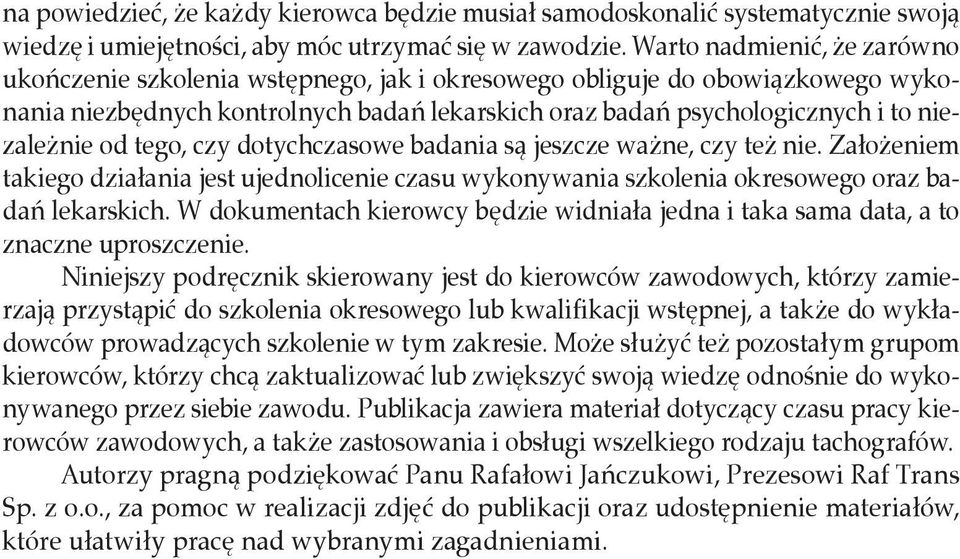 od tego, czy dotychczasowe badania są jeszcze ważne, czy też nie. Założeniem takiego działania jest ujednolicenie czasu wykonywania szkolenia okresowego oraz badań lekarskich.