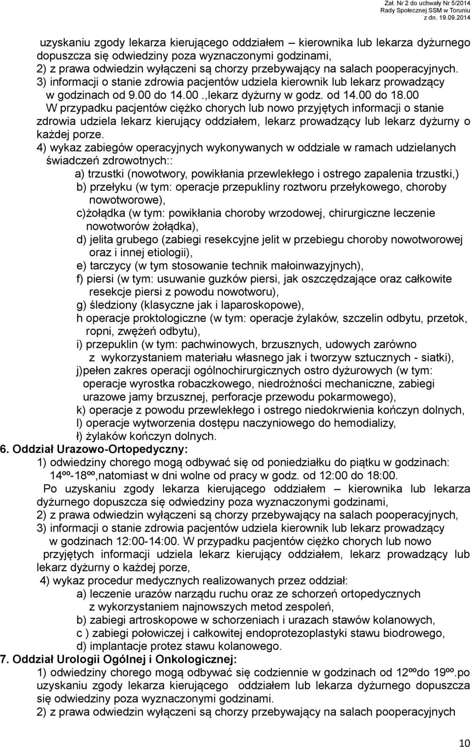 00 W przypadku pacjentów ciężko chorych lub nowo przyjętych informacji o stanie zdrowia udziela lekarz kierujący oddziałem, lekarz prowadzący lub lekarz dyżurny o każdej porze.