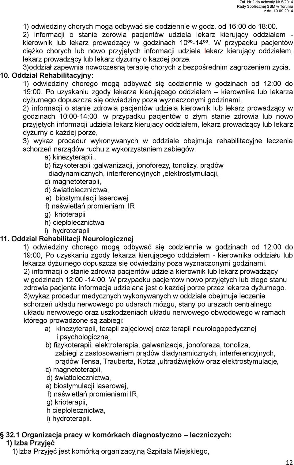 W przypadku pacjentów ciężko chorych lub nowo przyjętych informacji udziela lekarz kierujący oddziałem, lekarz prowadzący lub lekarz dyżurny o każdej porze.