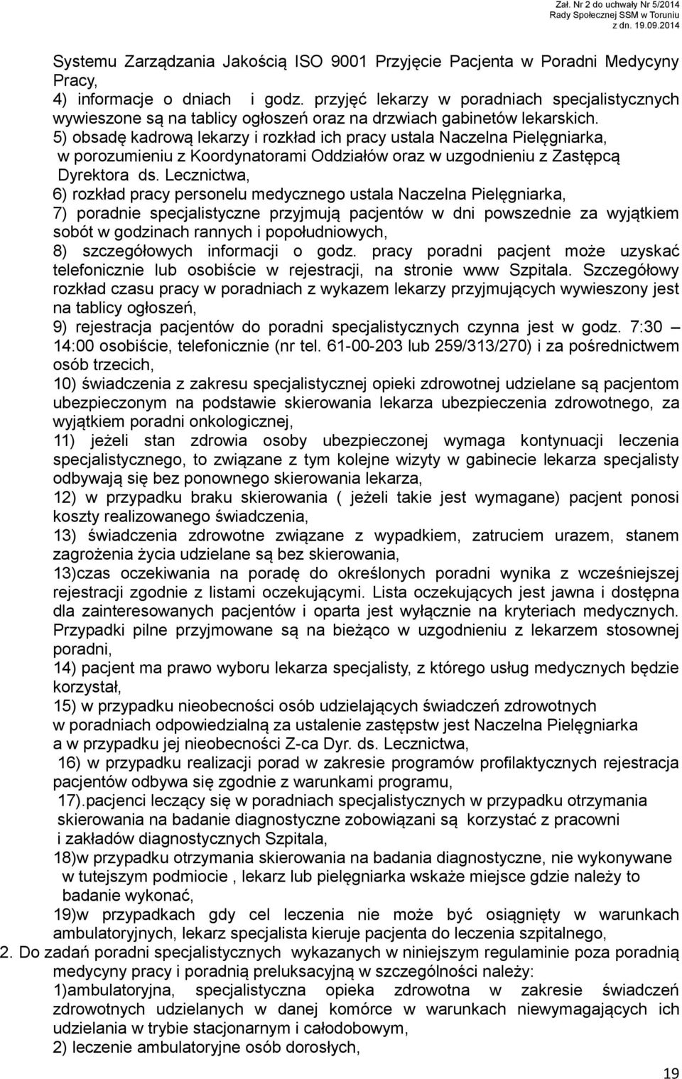 5) obsadę kadrową lekarzy i rozkład ich pracy ustala Naczelna Pielęgniarka, w porozumieniu z Koordynatorami Oddziałów oraz w uzgodnieniu z Zastępcą Dyrektora ds.