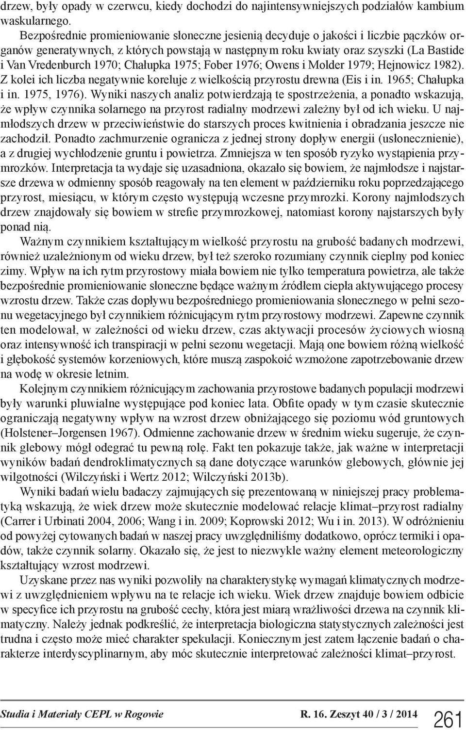 Chałupka 975; Fober 976; Owens i Molder 979; Hejnowicz 982). Z kolei ich liczba negatywnie koreluje z wielkością przyrostu drewna (Eis i in. 965; Chałupka i in. 975, 976).