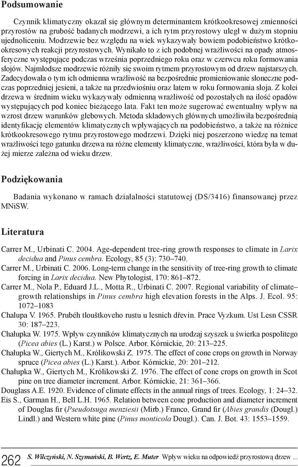 Wynikało to z ich podobnej wrażliwości na opady atmosferyczne występujące podczas września poprzedniego roku oraz w czerwcu roku formowania słojów.