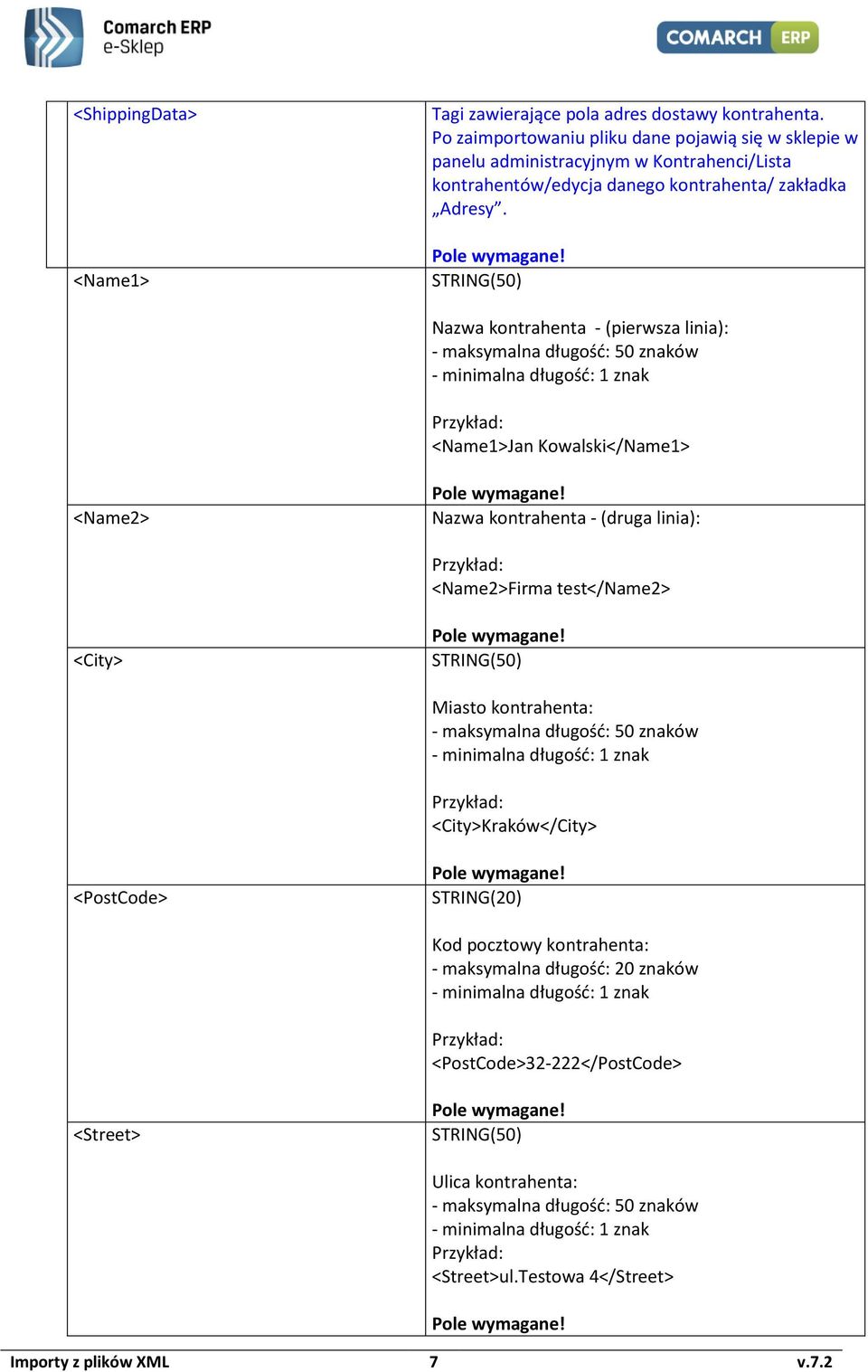STRING(50) Nazwa kontrahenta - (pierwsza linia): - maksymalna długość: 50 znaków <Name1>Jan Kowalski</Name1> <Name2> Nazwa kontrahenta - (druga linia): <Name2>Firma test</name2>
