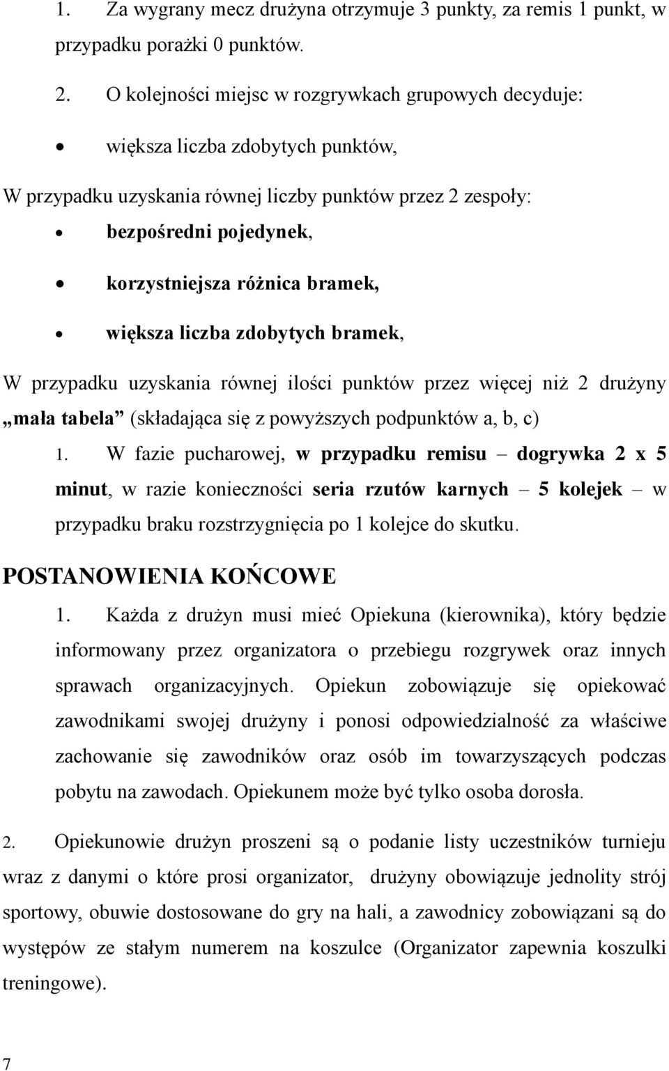 bramek, większa liczba zdobytych bramek, W przypadku uzyskania równej ilości punktów przez więcej niż 2 drużyny mała tabela (składająca się z powyższych podpunktów a, b, c) 1.