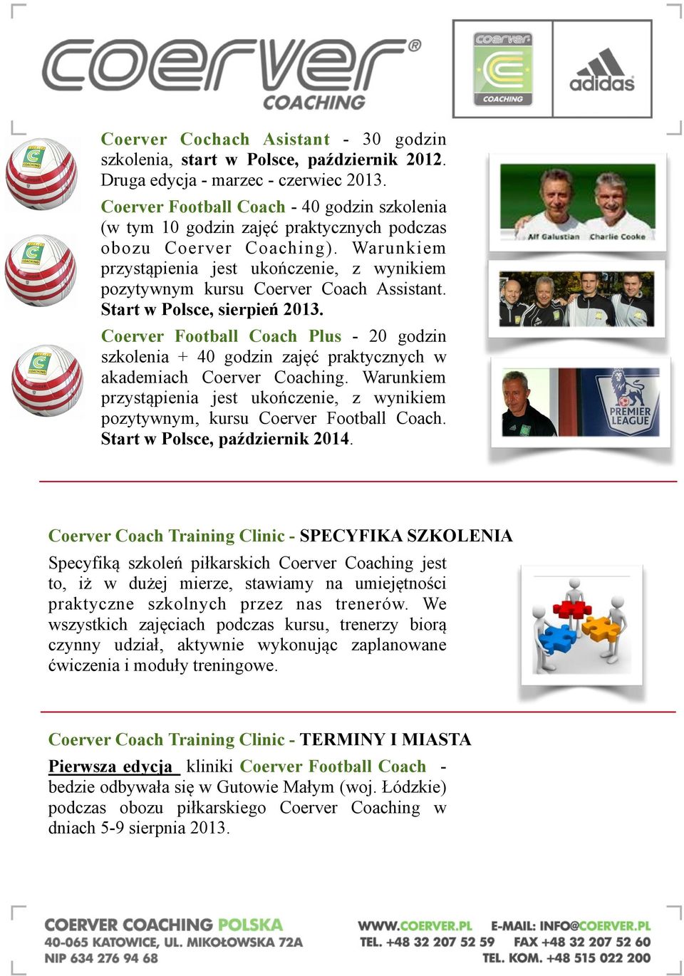 Warunkiem przystąpienia jest ukończenie, z wynikiem pozytywnym kursu Coerver Coach Assistant. Start w Polsce, sierpień 2013.