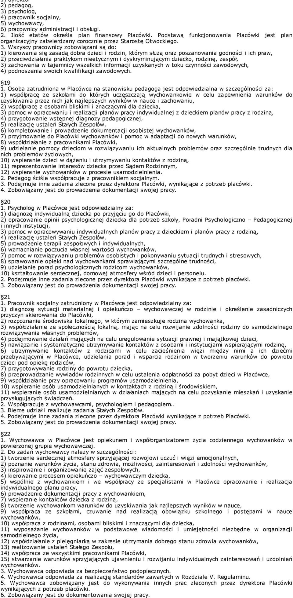 Wszyscy pracownicy zobowiązani są do: 1) kierowania się zasadą dobra dzieci i rodzin, którym służą oraz poszanowania godności i ich praw, 2) przeciwdziałania praktykom nieetycznym i dyskryminującym