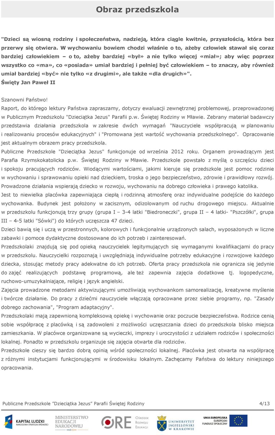 umiał bardziej i pełniej być człowiekiem to znaczy, aby również umiał bardziej «być» nie tylko «z drugimi», ale także «dla drugich»". Święty Jan Paweł II Szanowni Państwo!