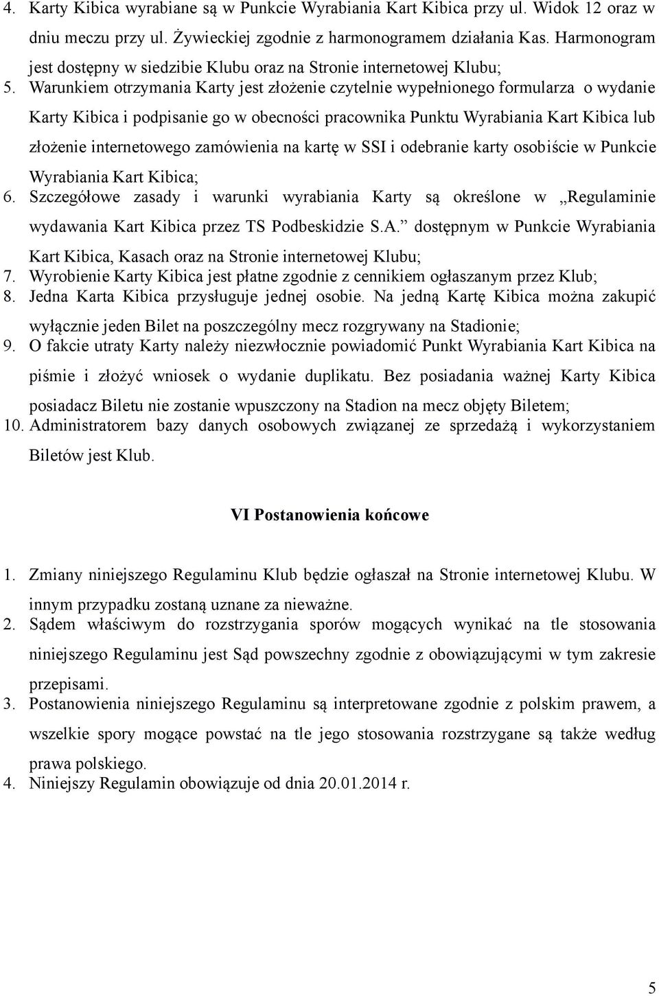 Warunkiem otrzymania Karty jest złożenie czytelnie wypełnionego formularza o wydanie Karty Kibica i podpisanie go w obecności pracownika Punktu Wyrabiania Kart Kibica lub złożenie internetowego