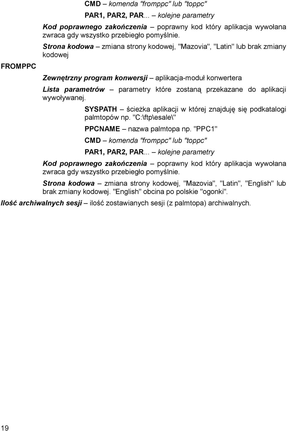 aplikacji wywoływanej. SYSPATH ścieżka aplikacji w której znajduję się podkatalogi palmtopów np. "C:\ftp\esale\" PPCNAME nazwa palmtopa np. "PPC1" CMD komenda "fromppc" lub "toppc" PAR1, PAR2, PAR.