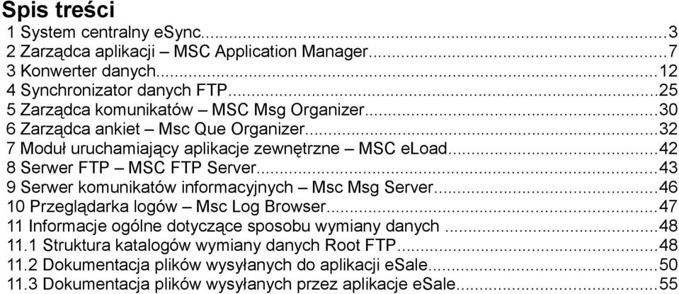 ..42 8 Serwer FTP MSC FTP Server...43 9 Serwer komunikatów informacyjnych Msc Msg Server...46 10 Przeglądarka logów Msc Log Browser.