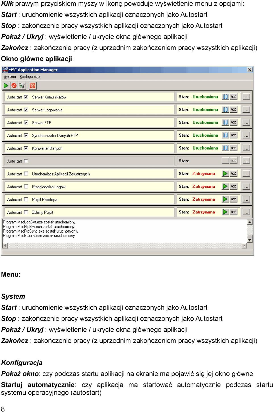 Menu: System Start : uruchomienie wszystkich aplikacji oznaczonych jako Autostart Stop : zakończenie pracy wszystkich aplikacji oznaczonych jako Autostart Pokaż / Ukryj : wyświetlenie / ukrycie okna