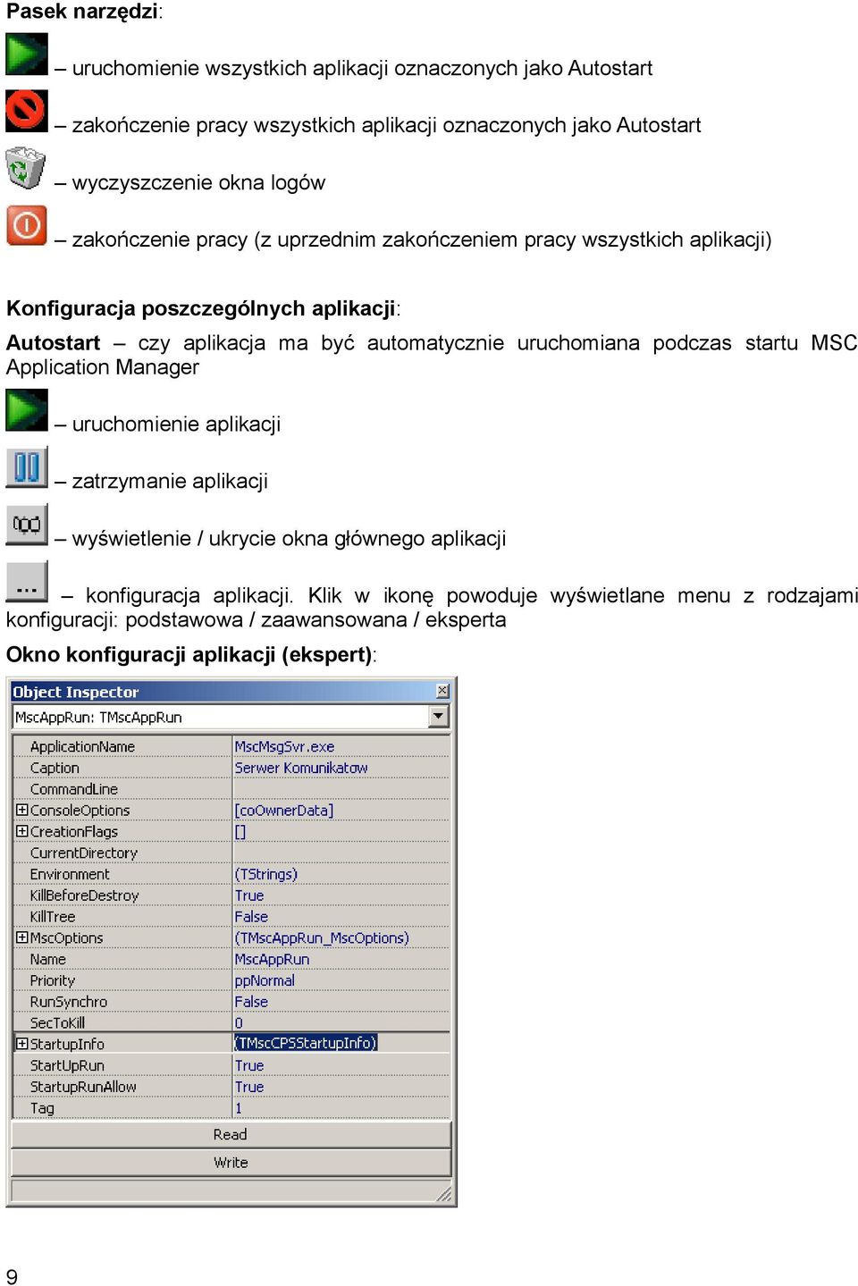 automatycznie uruchomiana podczas startu MSC Application Manager uruchomienie aplikacji zatrzymanie aplikacji wyświetlenie / ukrycie okna głównego aplikacji