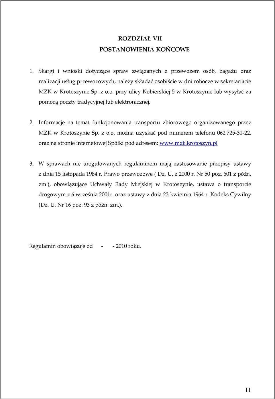 2. Informacje na temat funkcjonowania transportu zbiorowego organizowanego przez MZK w Krotoszynie Sp. z o.o. moŝna uzyskać pod numerem telefonu 062 725-31-22, oraz na stronie internetowej Spółki pod adresem: www.