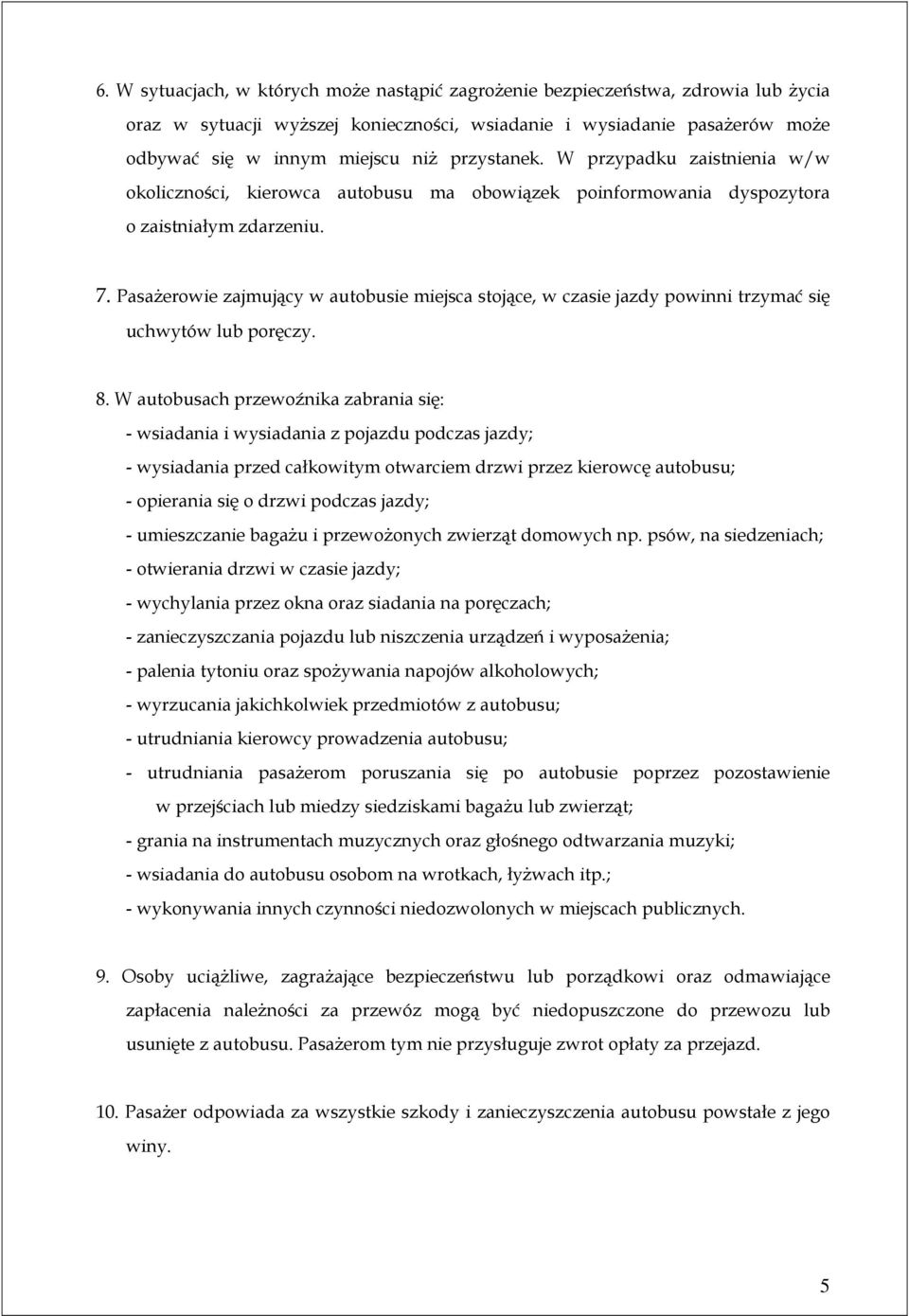 PasaŜerowie zajmujący w autobusie miejsca stojące, w czasie jazdy powinni trzymać się uchwytów lub poręczy. 8.