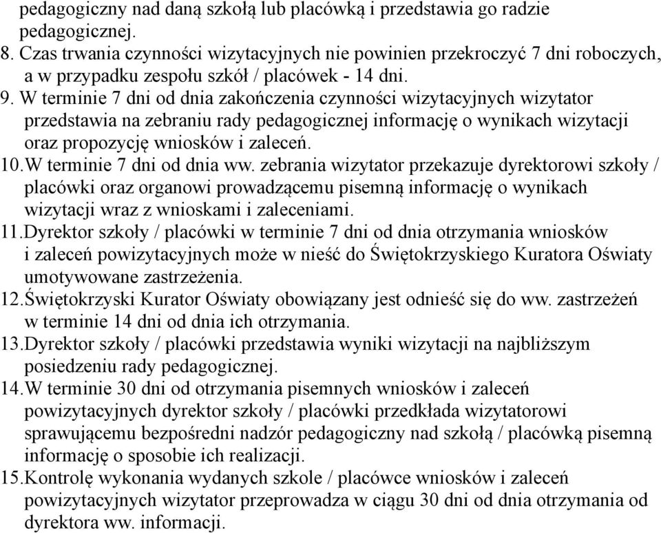 W terminie 7 dni od dnia zakończenia czynności wizytacyjnych wizytator przedstawia na zebraniu rady pedagogicznej informację o wynikach wizytacji oraz propozycję wniosków i zaleceń. 10.