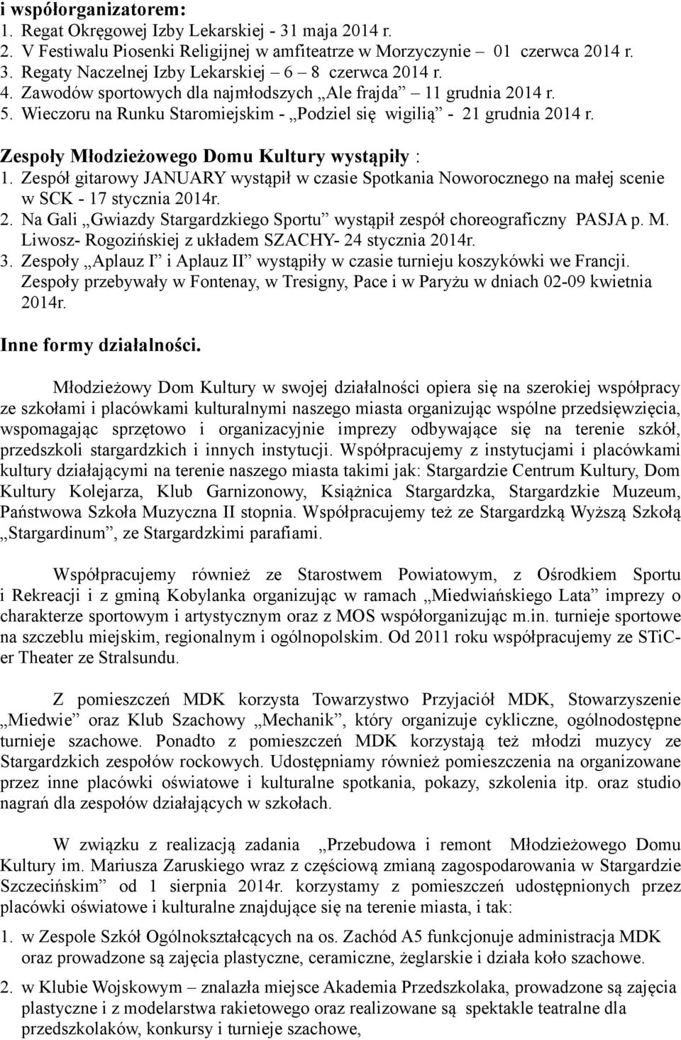 Zespół gitarowy JANUARY wystąpił w czasie Spotkania Noworocznego na małej scenie w SCK - 17 stycznia 2014r. 2. Na Gali Gwiazdy Stargardzkiego Sportu wystąpił zespół choreograficzny PASJA p. M.