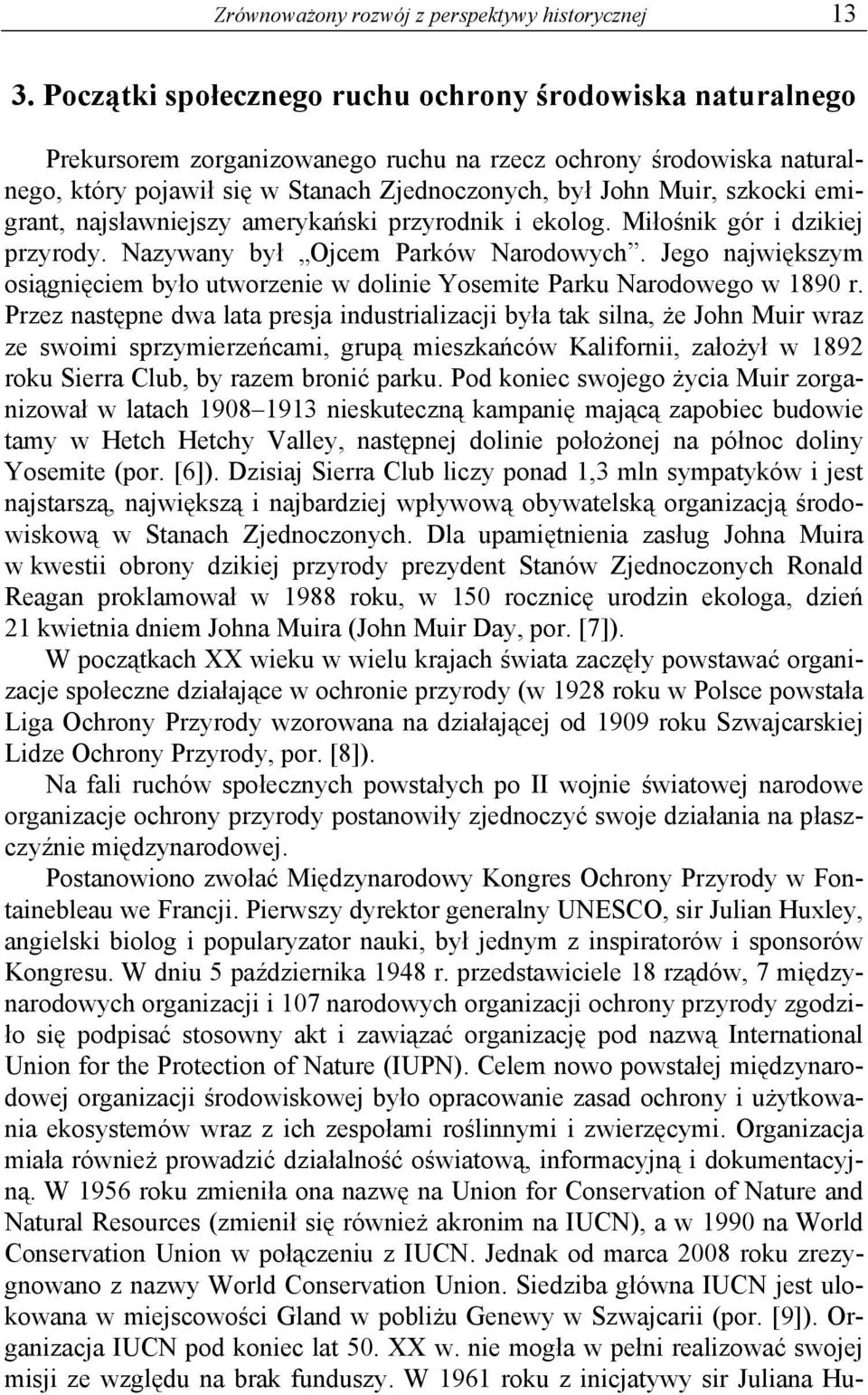 emigrant, najsławniejszy amerykański przyrodnik i ekolog. Miłośnik gór i dzikiej przyrody. Nazywany był Ojcem Parków Narodowych.