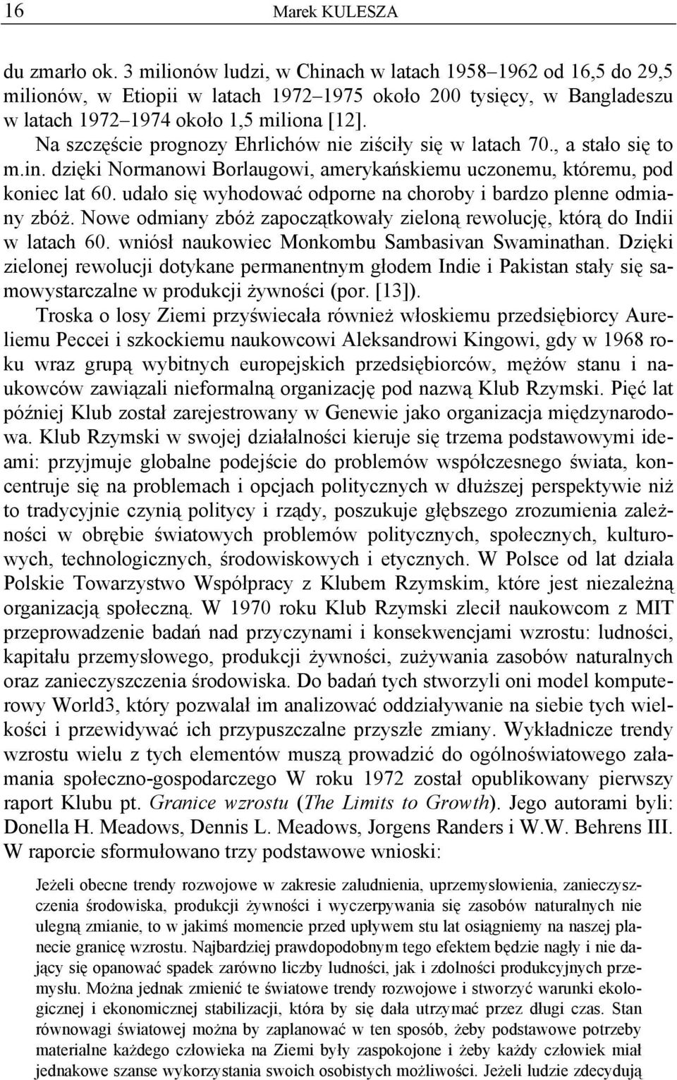 Na szczęście prognozy Ehrlichów nie ziściły się w latach 70., a stało się to m.in. dzięki Normanowi Borlaugowi, amerykańskiemu uczonemu, któremu, pod koniec lat 60.